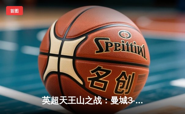 英超天王山之战：曼城3-1力克阿森纳，哈兰德双响领跑射手榜