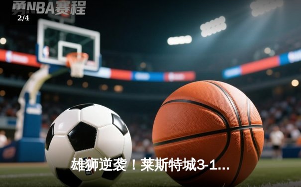 雄狮逆袭！莱斯特城3-1绝杀南安普顿，瓦尔迪双响创纪录 - 2