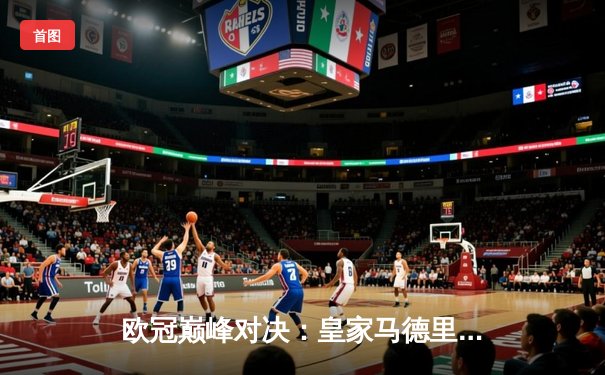 欧冠巅峰对决：皇家马德里加时鏖战3-2力克拜仁慕尼黑，本泽马双响维尼修斯制胜