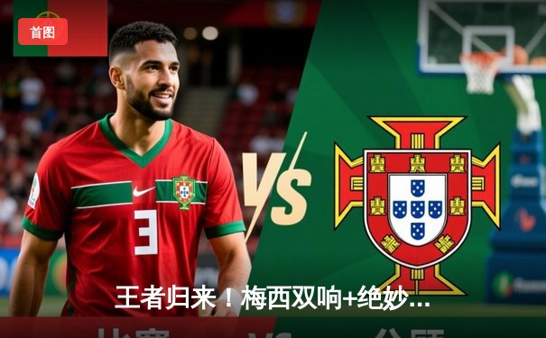 王者归来！梅西双响+绝妙助攻 迈阿密国际3-1逆转休斯顿迪纳摩晋级季后赛