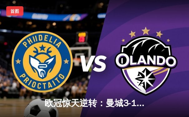 欧冠惊天逆转：曼城3-1力克皇马，德布劳内传射建功晋级决赛