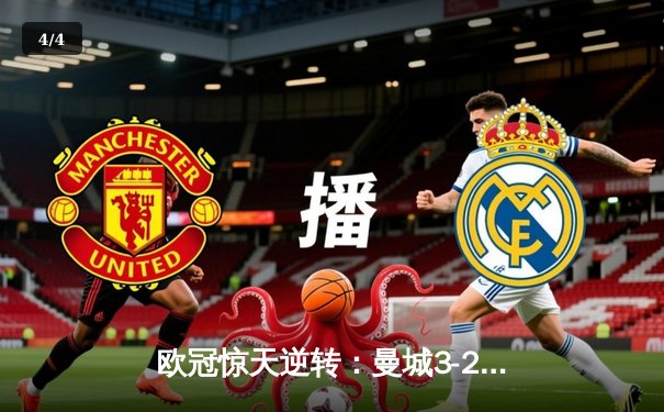 欧冠惊天逆转：曼城3-2绝杀拜仁，哈兰德双响锁定四强席位 - 4