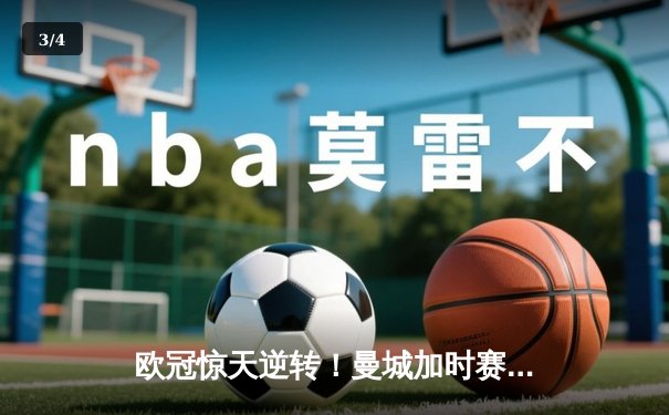 欧冠惊天逆转！曼城加时赛3-2淘汰拜仁，哈兰德独中两元创纪录 - 3