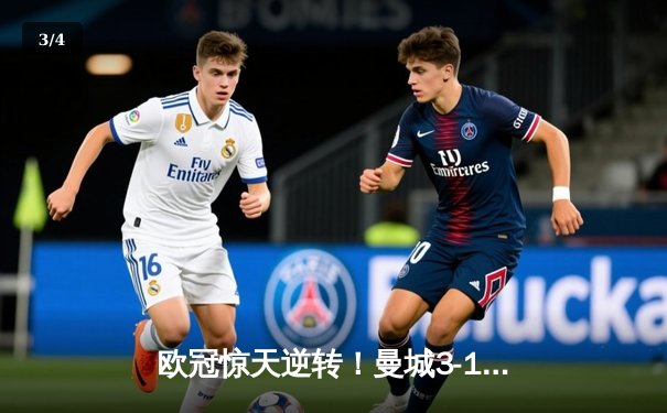 欧冠惊天逆转！曼城3-1淘汰拜仁，哈兰德双响创纪录 - 3