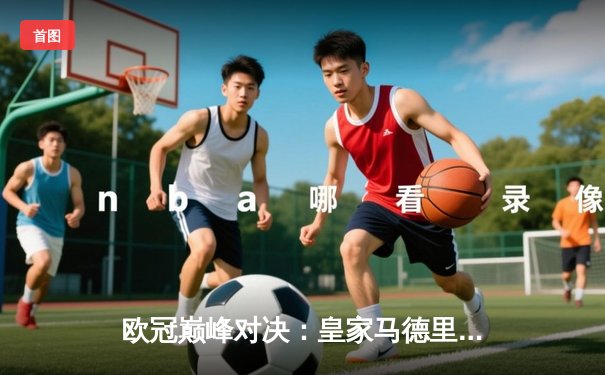 欧冠巅峰对决：皇家马德里加时绝杀利物浦第六次捧杯
