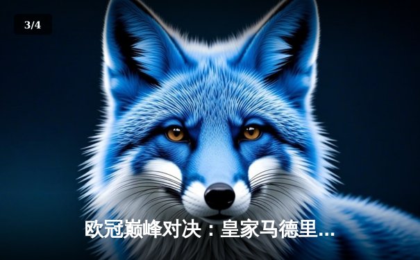 欧冠巅峰对决：皇家马德里加时绝杀利物浦第六次捧杯 - 3