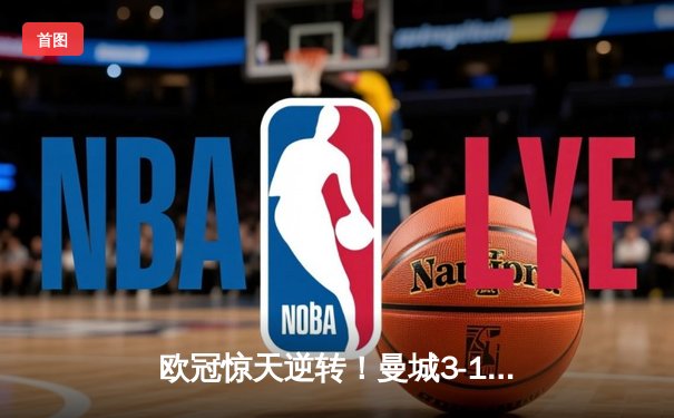 欧冠惊天逆转！曼城3-1力克皇马，德布劳内传射建功