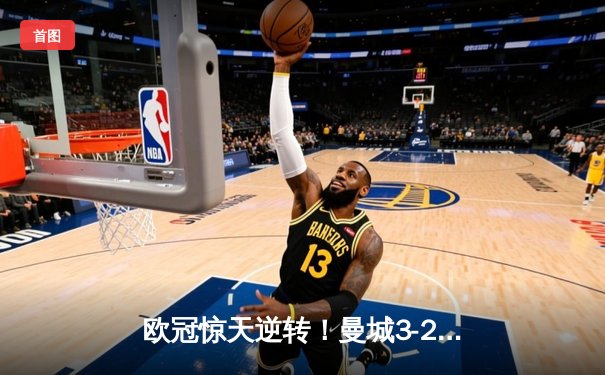 欧冠惊天逆转！曼城3-2绝杀拜仁，哈兰德双响创纪录